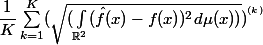 \dfrac{1}{K} \sum_{k=1}^{K}(\sqrt{(\int_{\mathbb{R}^{2}}(\hat{f}(x)-f(x))^{2}d\mu(x))})^{{}^{(k)}}